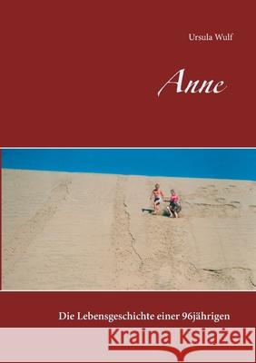 Anne: Die Lebensgeschichte einer 96jährigen Ursula Wulf 9783750442412 Books on Demand - książka