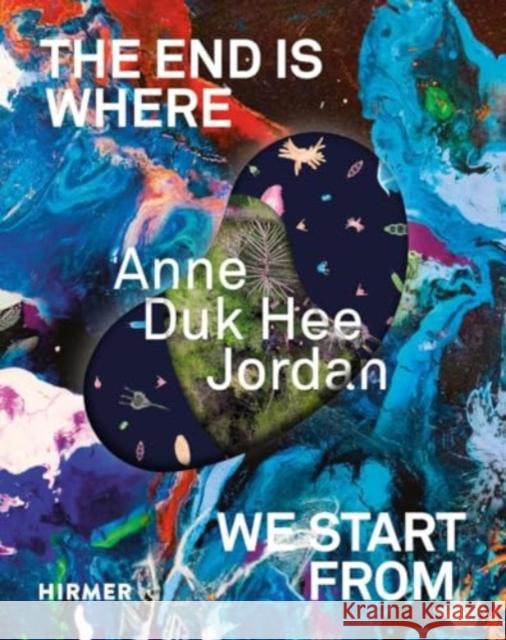 Anne Duk Hee Jordan (Bilingual edition): The End is Where We Start From  9783777444383 Hirmer Verlag - książka