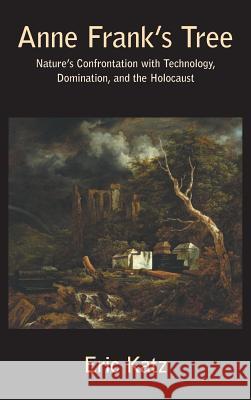 Anne Frank's Tree. Nature's Confrontation with Technology, Domination, and the Holocaust Eric Katz   9781874267850 White Horse Press - książka