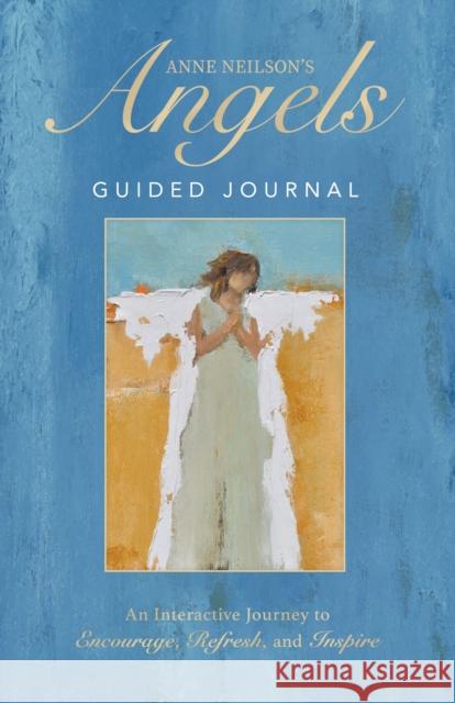 Anne Neilson's Angels Guided Journal: An Interactive Journey to Encourage, Refresh, and Inspire Anne Neilson 9781400235711 Thomas Nelson - książka