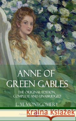 Anne of Green Gables: The Original Edition, Complete and Unabridged (Hardcover) L. M. Montgomery 9781387769018 Lulu.com - książka