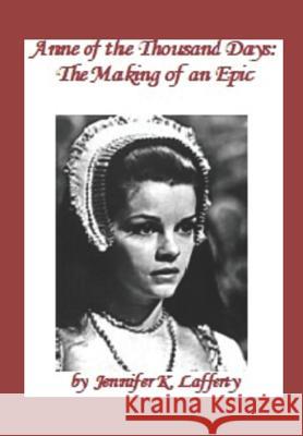 Anne of the Thousand Days: The Making of an Epic Jennifer K. Lafferty 9781096597025 Independently Published - książka