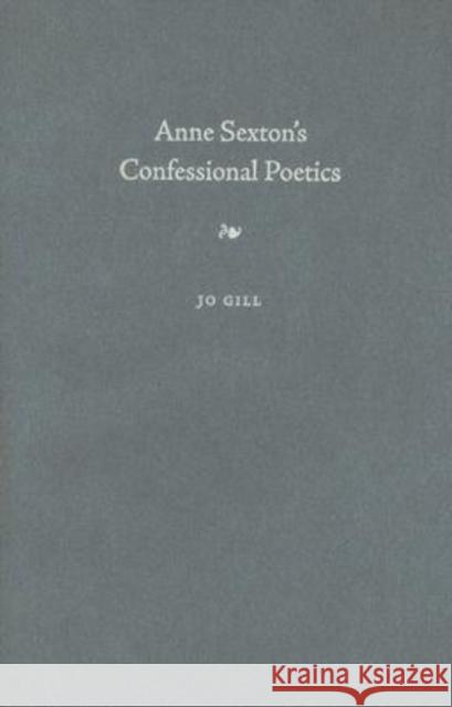 Anne Sexton's Confessional Poetics Jo Gill 9780813031750 University Press of Florida - książka