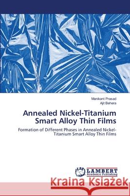 Annealed Nickel-Titanium Smart Alloy Thin Films Manikant Prasad, Ajit Behera 9786202512350 LAP Lambert Academic Publishing - książka