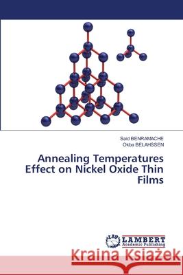 Annealing Temperatures Effect on Nickel Oxide Thin Films Said Benramache Okba Belahssen 9786207639441 LAP Lambert Academic Publishing - książka