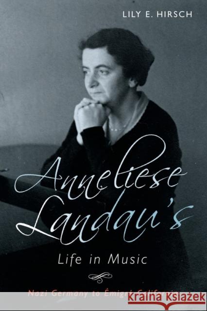 Anneliese Landau's Life in Music: Nazi Germany to Émigré California Hirsch, Lily 9781580469517  - książka