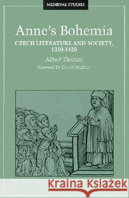 Anne's Bohemia: Czech Literature and Society, 1310-1420 Volume 13 Thomas, Alfred 9780816630547 University of Minnesota Press - książka