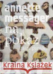 Annette Messager. Na pokaz Annette Messager, Anna Tomczak 9788360713433 Zachęta - książka