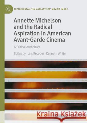 Annette Michelson and the Radical Aspiration in American Avant-Garde Cinema: A Critical Anthology Luis Recoder Kenneth White 9783032090034 Palgrave MacMillan - książka