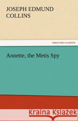 Annette, the Metis Spy J. E. (Joseph Edmund) Collins   9783842463912 tredition GmbH - książka