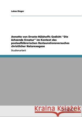 Annette von Droste-Hülshoffs Gedicht Die ächzende Kreatur im Kontext des postaufklärerischen Restaurationsversuches christlicher Naturexegese Rieger, Lukas 9783656136552 Grin Verlag - książka