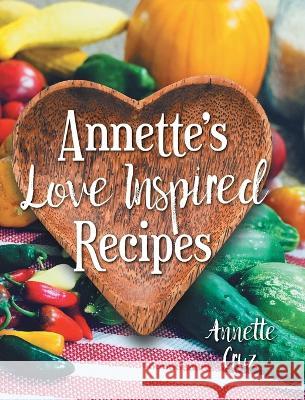 Annette's Love Inspired Recipes Annette Cruz 9781039161108 FriesenPress - książka
