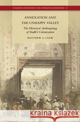 Annexation and the Unhappy Valley: The Historical Anthropology of Sindh’s Colonization Matthew A. Cook 9789004293663 Brill - książka