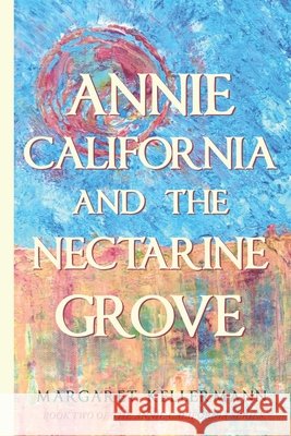 Annie California and the Nectarine Grove Margaret Kellermann 9781736535110 Beachdog Press - książka