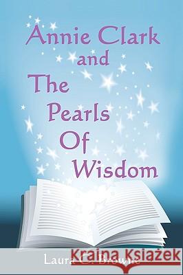 Annie Clark And The Pearls Of Wisdom Browne, Laura C. 9781434861030 Createspace - książka