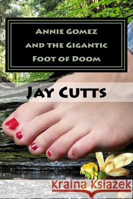 Annie Gomez and the Gigantic Foot of Doom Jay B. Cutts 9781507557334 Createspace - książka