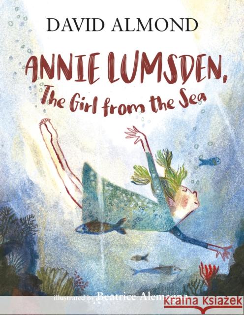 Annie Lumsden, the Girl from the Sea David Almond Beatrice Alemagna  9781406377590 Walker Books Ltd - książka