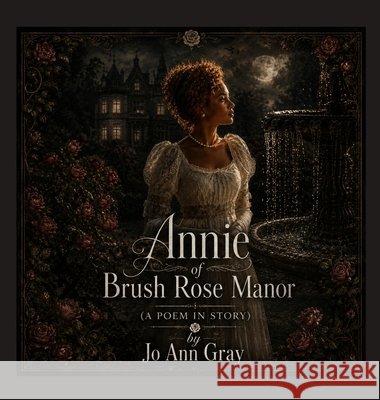 Annie of Brush Rose Manor (A Poem in Story) Gray, Jo Ann 9798295772382 Jo Ann Gray - książka