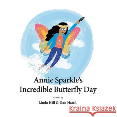 Annie Sparkle's Incredible Butterfly Day Daniel Hatch Linda Hill Linda Hill 9780648040873 Ffpress - książka