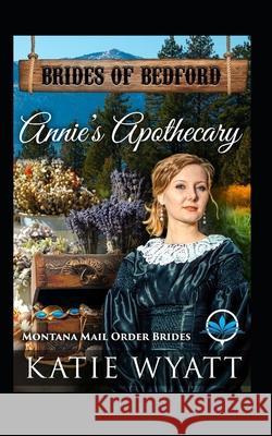 Annie's Apothecary: Montana Mail order Brides Wyatt, Katie 9781790794362 Independently Published - książka