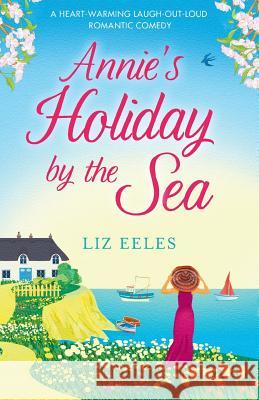 Annie's Holiday by the Sea: A heartwarming laugh out loud romantic comedy Eeles, Liz 9781786810632 Bookouture - książka