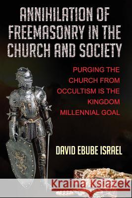 Annihilation Of Freemasonry In The Church And Society: Purging The Church From Occultism Is The Kingdom Millennial Goal Publishing LLC, Covenant Mogul 9781530563586 Createspace Independent Publishing Platform - książka