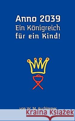 Anno 2039 - Ein Königreich für ein Kind! Auchimmer, W. M. 9783833451003 Bod - książka