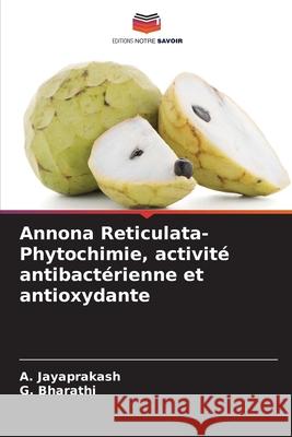 Annona Reticulata-Phytochimie, activit? antibact?rienne et antioxydante A. Jayaprakash G. Bharathi 9786207601912 Editions Notre Savoir - książka