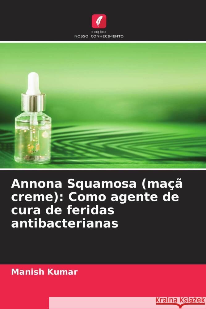 Annona Squamosa (ma?? creme): Como agente de cura de feridas antibacterianas Manish Kumar Vidhi Gautam R. K. Sharma 9786204838588 Edicoes Nosso Conhecimento - książka