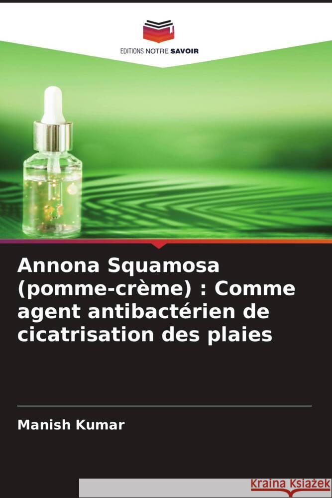 Annona Squamosa (pomme-cr?me): Comme agent antibact?rien de cicatrisation des plaies Manish Kumar Vidhi Gautam R. K. Sharma 9786204838526 Editions Notre Savoir - książka