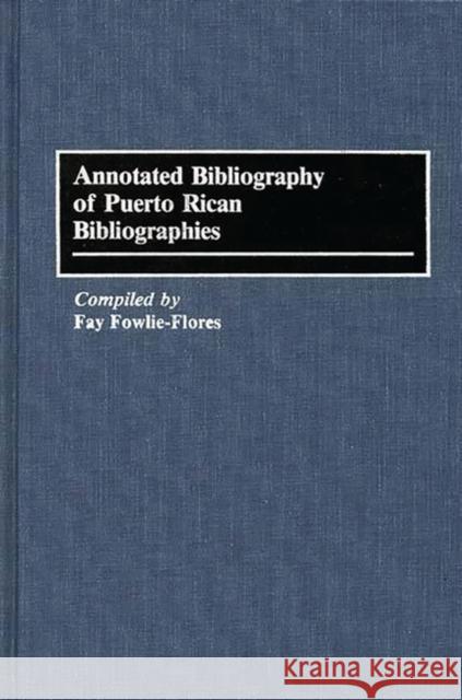 Annotated Bibliography of Puerto Rican Bibliographies Fay Fowlie-Flores 9780313261244 Greenwood Press - książka