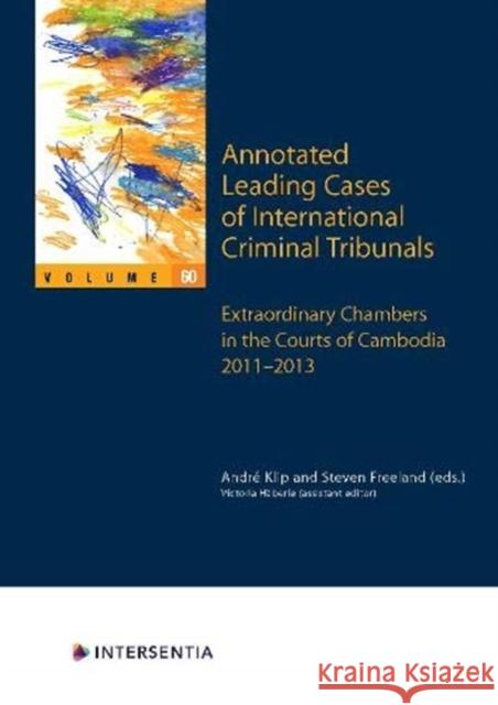 Annotated Leading Cases of International Criminal Tribunals - volume 60: Extraordinary Chambers in the Courts of Cambodia 2011-2013 André Klip, Steven Freeland 9781780689869 Intersentia (JL) - książka