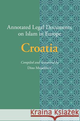 Annotated Legal Documents on Islam in Europe: Croatia Dino Mujadzevic, Jørgen Nielsen 9789004302051 Brill - książka