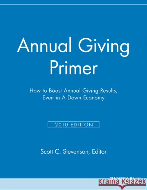 Annual Giving Primer: How to Boost Annual Giving Results, Even in a Down Economy Stevenson, Scott C. 9781118691977 Jossey-Bass - książka