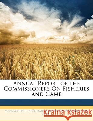 Annual Report of the Commissioners On Fisheries and Game Fisheries and Game, Massachusetts Commis 9781148798110  - książka