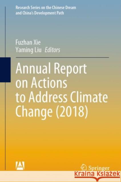 Annual Report on Actions to Address Climate Change (2018) Fuzhan Xie Yaming Liu Pei Cai 9789811964213 Springer - książka