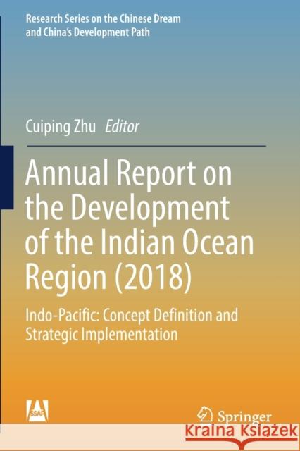 Annual Report on the Development of the Indian Ocean Region (2018): Indo-Pacific: Concept Definition and Strategic Implementation Cuiping Zhu 9789811376955 Springer - książka