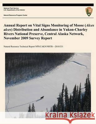 Annual Report on Vital Signs Monitoring Of Moose (Alces alces) Distribution and Abundance in Yukon- Charley Rivers National Preserve, Central Alaska N National Park Service, U. S. Department 9781494421786 Createspace - książka