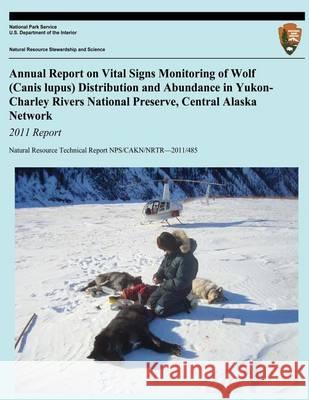 Annual Report on Vital Signs Monitoring Of Wolf (Canis lupus) Distribution and Abundance in Yukon-Charley Rivers National Preserve, Central Alaska Net National Park Service, U. S. Department 9781494421632 Createspace - książka