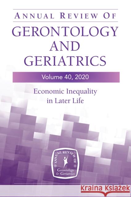 Annual Review of Gerontology and Geriatrics, Volume 40: Economic Inequality in Later Life Kelley, Jessica 9780826143334 Springer Publishing Company - książka