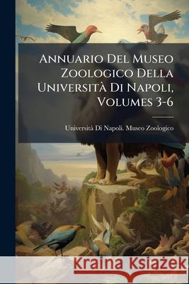 Annuario del Museo Zoologico Della Università Di Napoli, Volumes 3-6 Universita Di Napoli Museo Zoologico 9781148822488  - książka