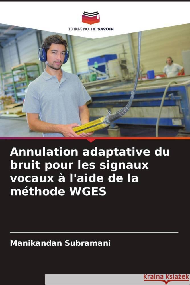 Annulation adaptative du bruit pour les signaux vocaux ? l'aide de la m?thode WGES Manikandan Subramani 9786208088224 Editions Notre Savoir - książka