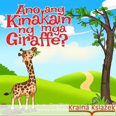 Ano Ang Kinakain Ng MGA Giraffe? Greg Wachs Rituparna &. Pratyush Chatterjee 9781985563254 Createspace Independent Publishing Platform - książka