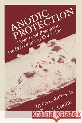 Anodic Protection: Theory and Practice in the Prevention of Corrosion Riggs, Olen 9781468438741 Springer - książka