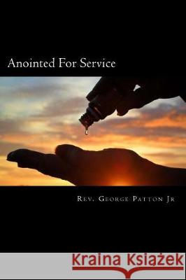 Anointed For Service: A Roadmap to God's Greater Anointing Patton Jr, George W. 9781975654511 Createspace Independent Publishing Platform - książka