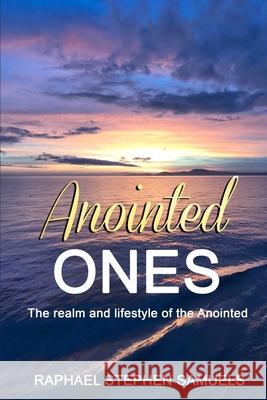 Anointed Ones: The realm and lifestyle of the Anointed Raphael Stephen Samuels 9781916060029 Authentic Worth - książka