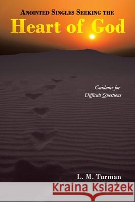 Anointed Singles Seeking the Heart of God: Guidance for Difficult Questions L M Turman 9781469744742 iUniverse - książka