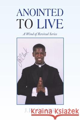 Anointed to Live: A Wind of Revival Series J R Clark 9781664120655 Xlibris Us - książka