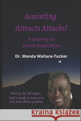 Anointing Attracts Attacks: A Journey to Divine Inspiration Wallace-Tucker, Wanda 9798586319340 Independently Published - książka