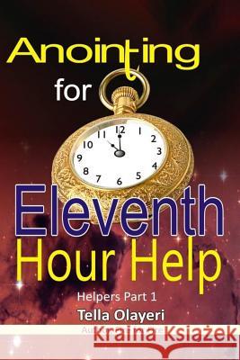 Anointing for Eleventh Hour Help Tella Olayeri 9781983413780 Createspace Independent Publishing Platform - książka